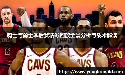 骑士与勇士季后赛精彩回放全景分析与战术解读