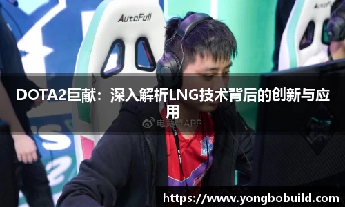DOTA2巨献：深入解析LNG技术背后的创新与应用